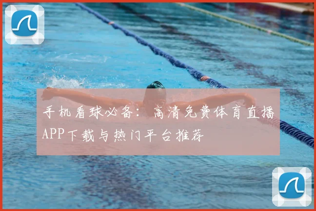 手机看球必备：高清免费体育直播APP下载与热门平台推荐