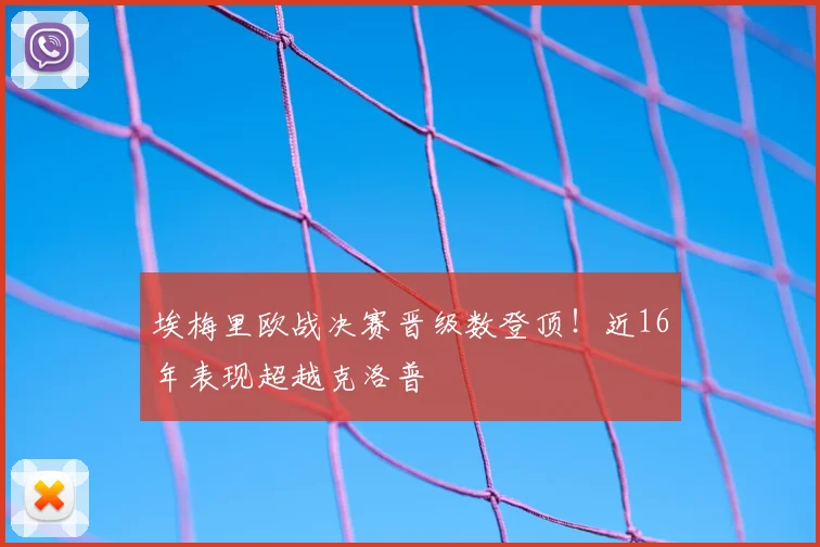 埃梅里欧战决赛晋级数登顶！近16年表现超越克洛普